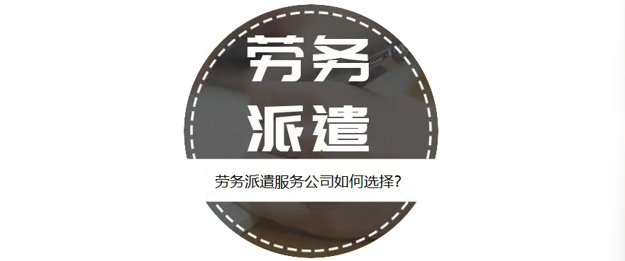 如何選擇靠譜的勞務派遣服務公司? 第1張 如何選擇靠譜的勞務派遣服務公司? 第1張